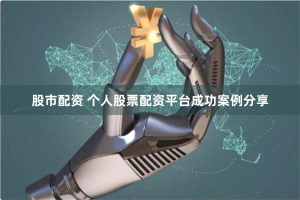 股市配资 个人股票配资平台成功案例分享